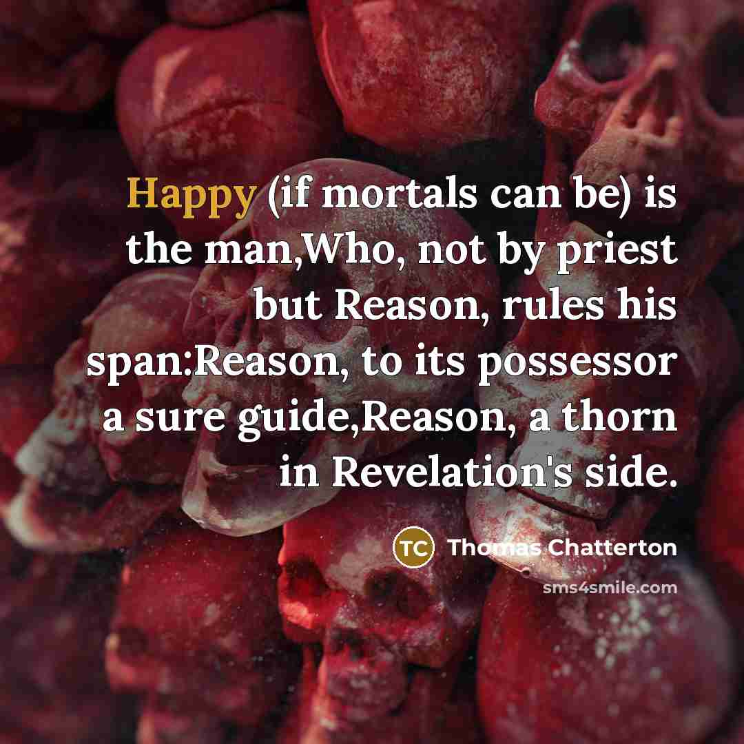 “Happy (if mortals can be) is the man,Who, not by…” quote by Thomas Chatterton