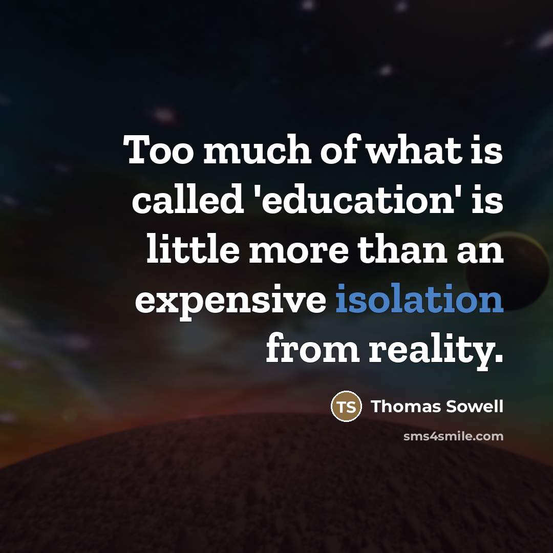 “Too much of what is called 'education' is little more…” quote by Thomas Sowell