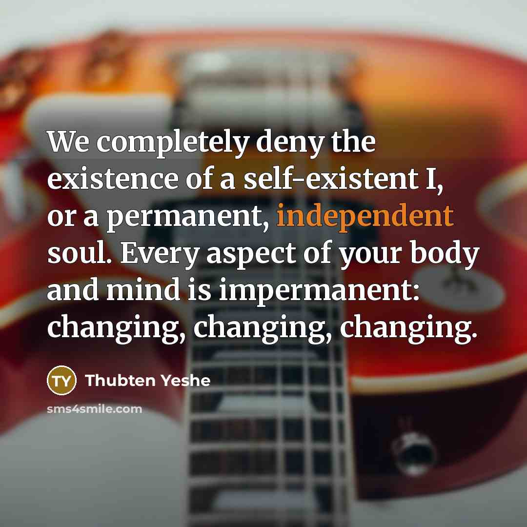 “We completely deny the existence of a self-existent I, or…” quote by Thubten Yeshe