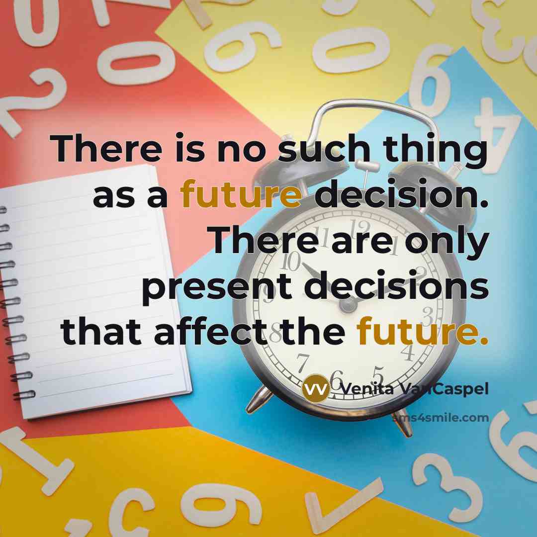 “There is no such thing as a future decision. There…” quote by Venita VanCaspel