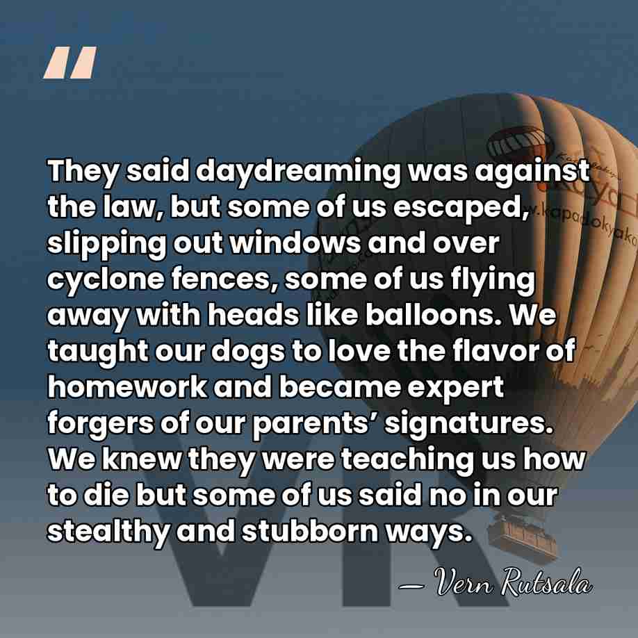 They said daydreaming was against the law, but some of us escaped,&hellip; - Vern Rutsala