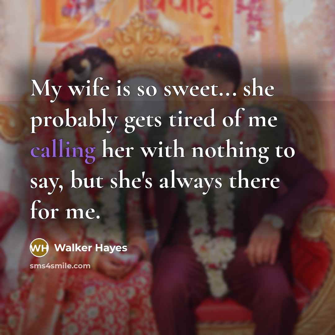 “My wife is so sweet... she probably gets tired of…” quote by Walker Hayes