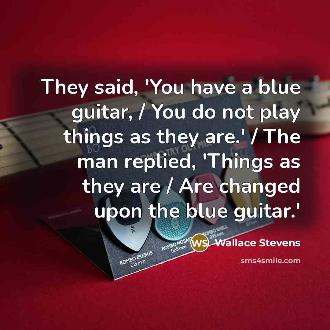 “They said, 'You have a blue guitar, / You do…” quote by Wallace Stevens