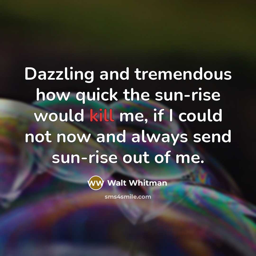 “Dazzling and tremendous how quick the sun-rise would kill me,…” quote by Walt Whitman
