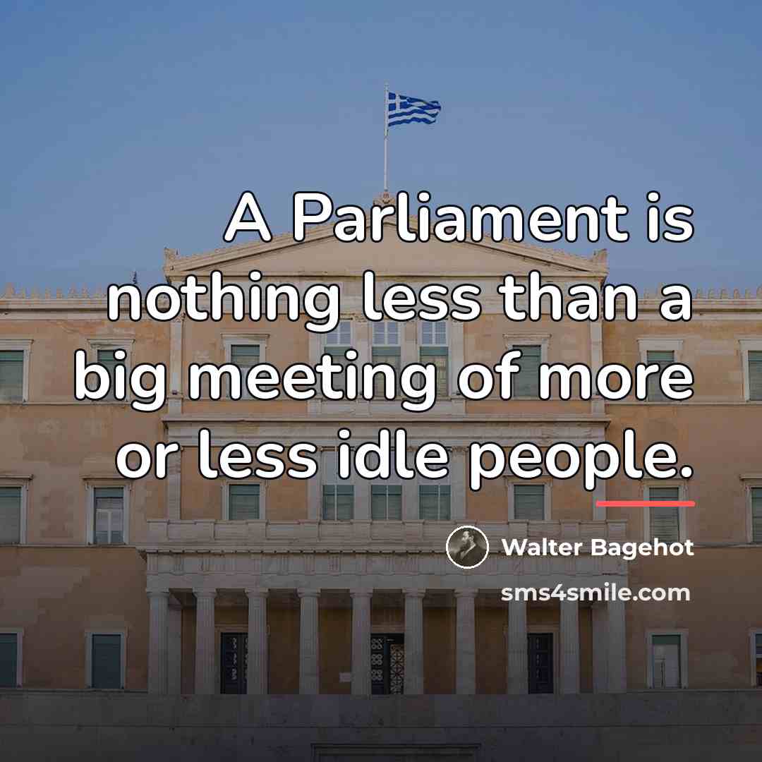 “A Parliament is nothing less than a big meeting of…” quote by Walter Bagehot