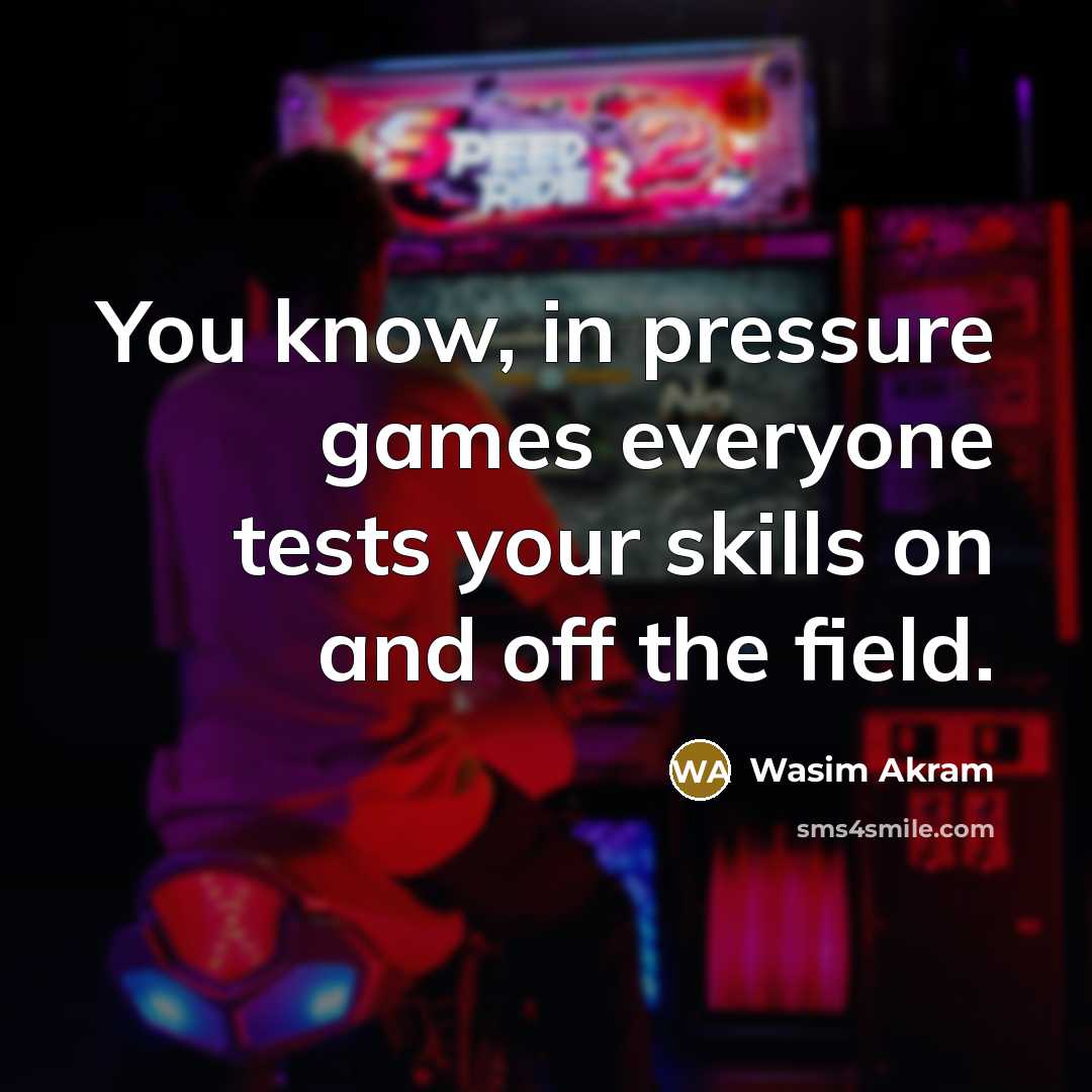 “You know, in pressure games everyone tests your skills on…” quote by Wasim Akram