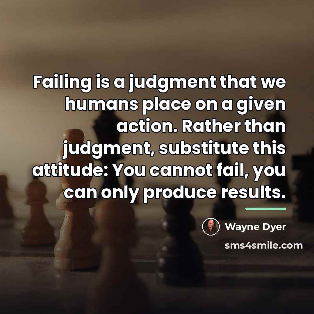 “Failing is a judgment that we humans place on a…” quote by Wayne Dyer