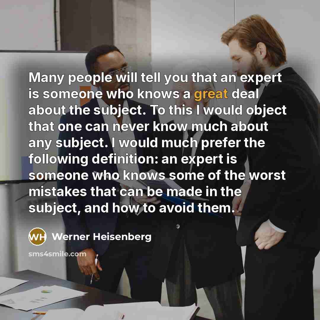 “Many people will tell you that an expert is someone…” quote by Werner Heisenberg