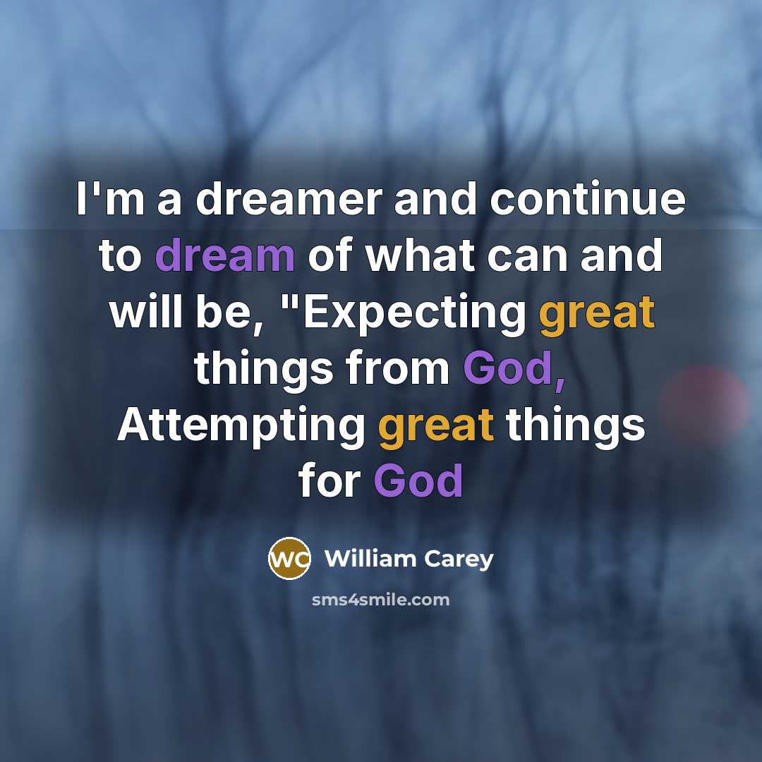 “I'm a dreamer and continue to dream of what can…” quote by William Carey