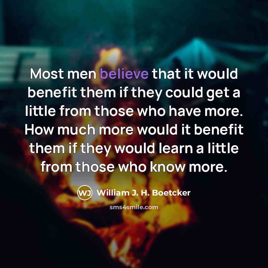 “Most men believe that it would benefit them if they…” quote by William J. H. Boetcker