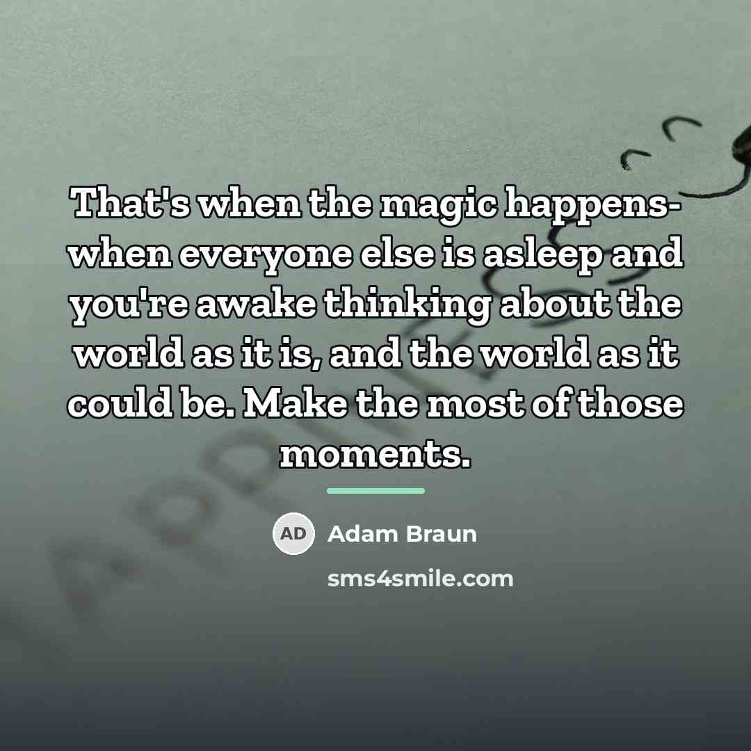 “That's when the magic happens- when everyone else is asleep…” quote by Adam Braun