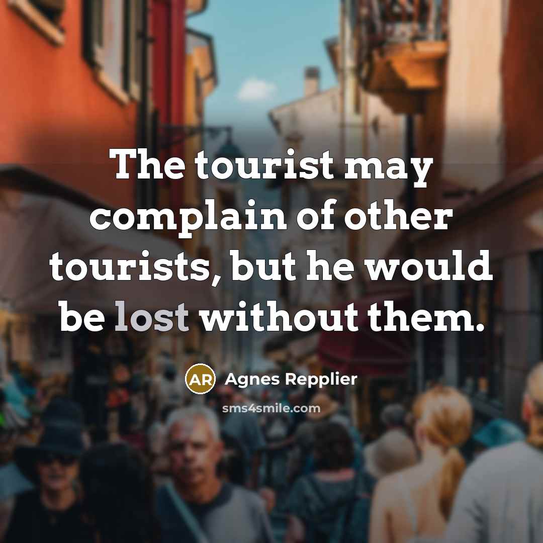 “The tourist may complain of other tourists, but he would…” quote by Agnes Repplier
