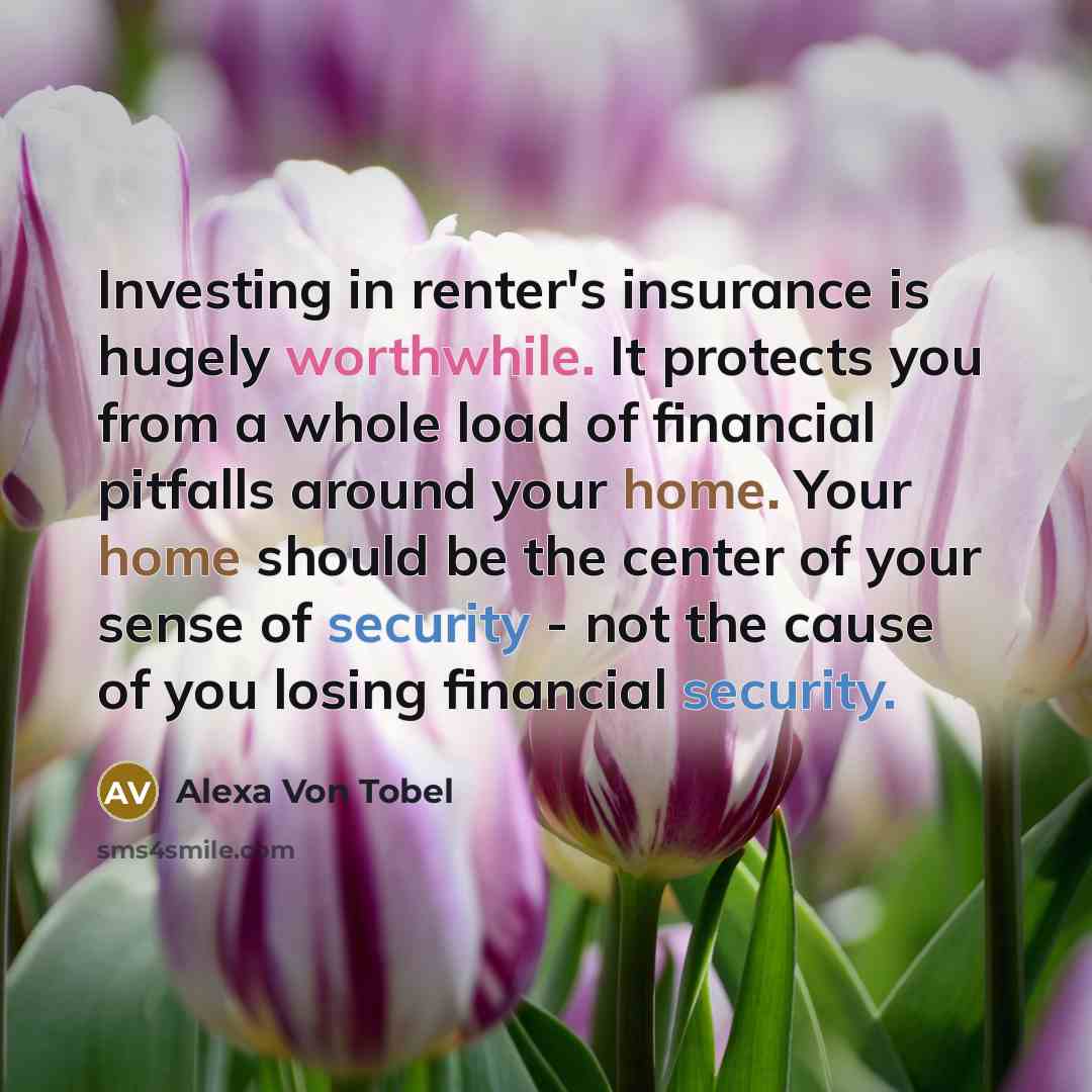 “Investing in renter's insurance is hugely worthwhile. It protects you…” quote by Alexa Von Tobel