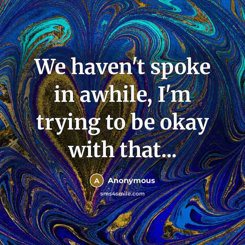 “We haven't spoke in awhile, I'm trying to be okay with that...” quote by Anonymous