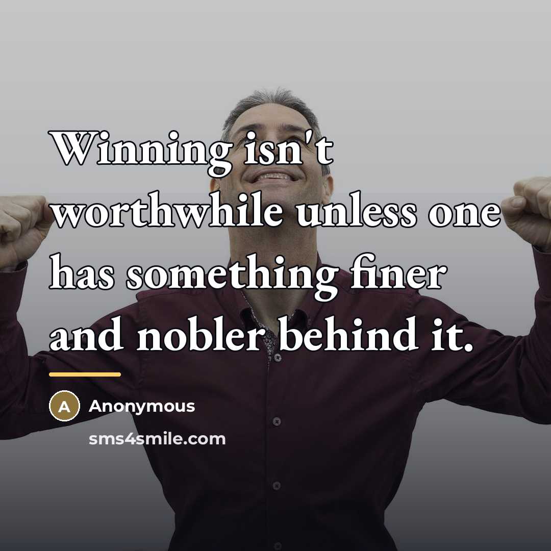 “Winning isn't worthwhile unless one has something finer and nobler…” quote by Anonymous