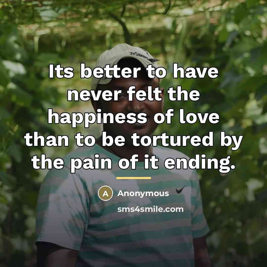 “Its better to have never felt the happiness of love…” quote by Anonymous