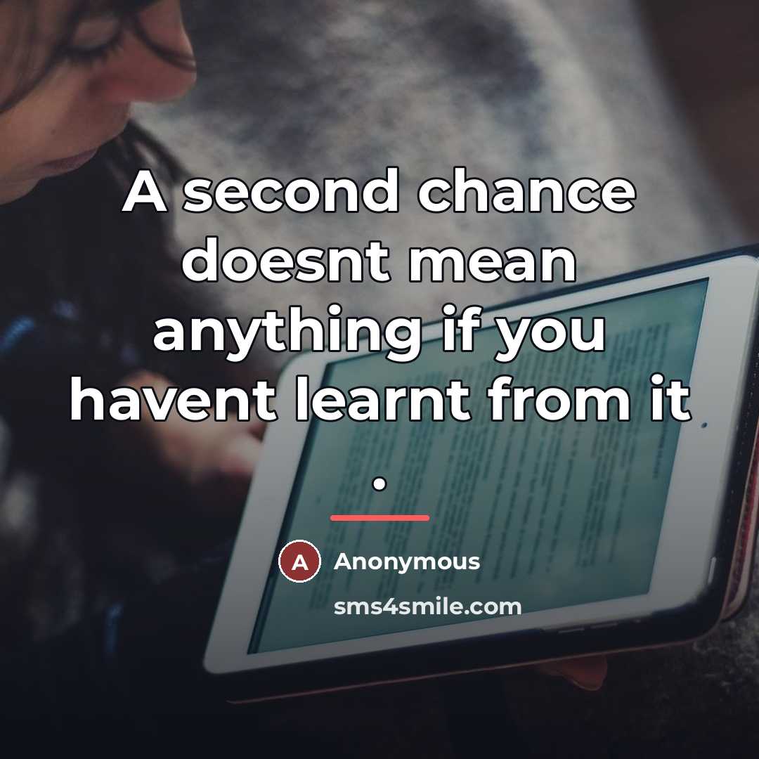 “A second chance doesnt mean anything if you havent learnt…” quote by Anonymous