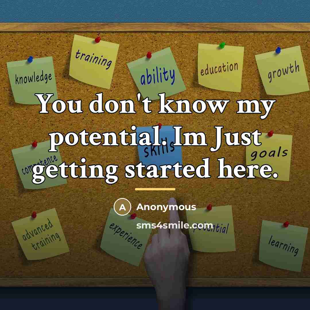 “You don't know my potential. Im Just getting started here.…” quote by Anonymous