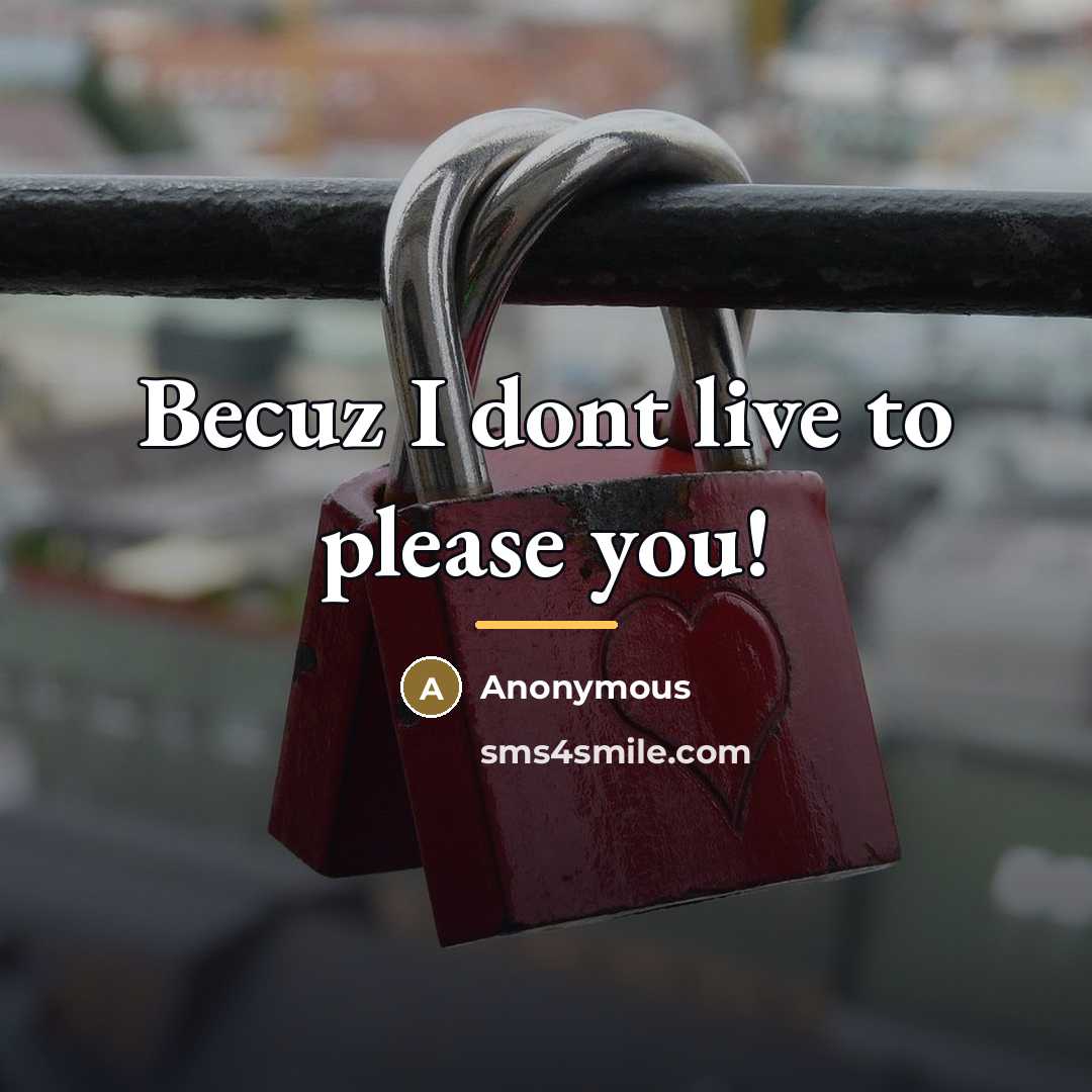 “Becuz I dont live to please you!…” quote by Anonymous