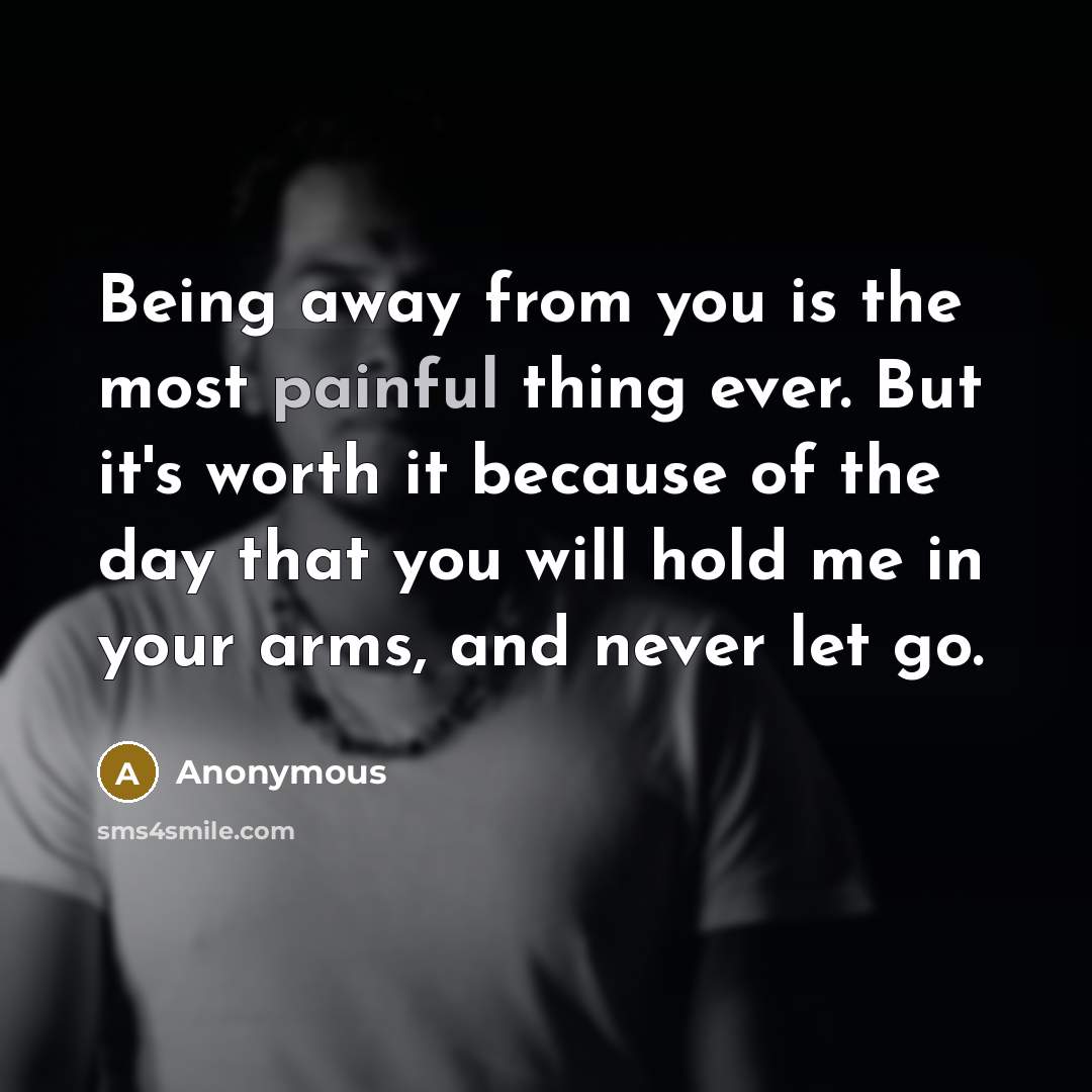 “Being away from you is the most painful thing ever.…” quote by Anonymous