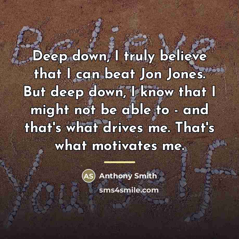“Deep down, I truly believe that I can beat Jon…” quote by Anthony Smith