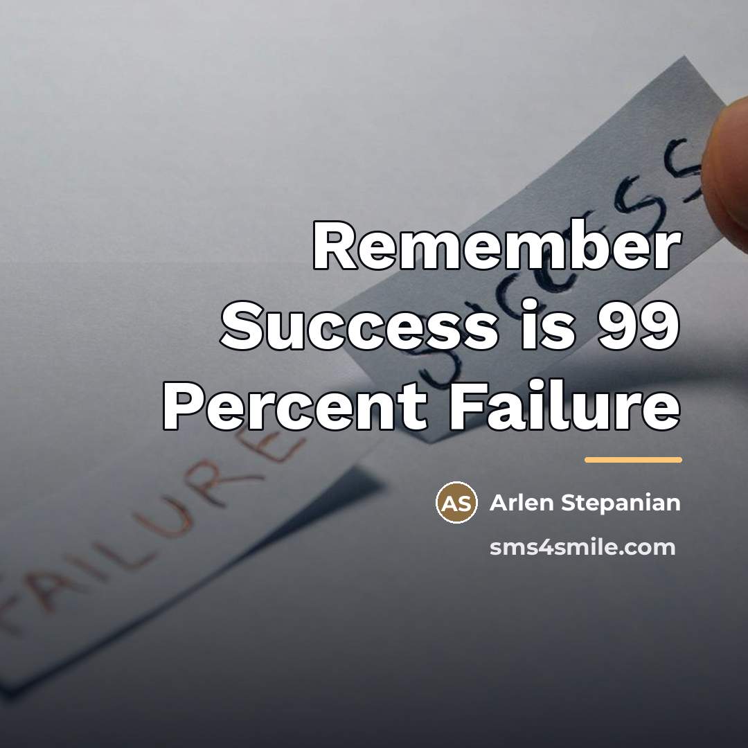 “Remember Success is 99 Percent Failure…” quote by Arlen Stepanian
