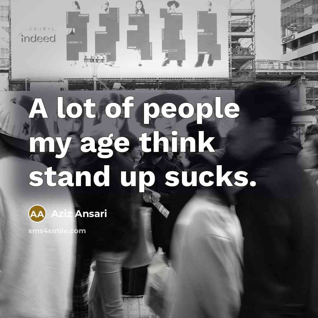 “A lot of people my age think stand up sucks.…” quote by Aziz Ansari