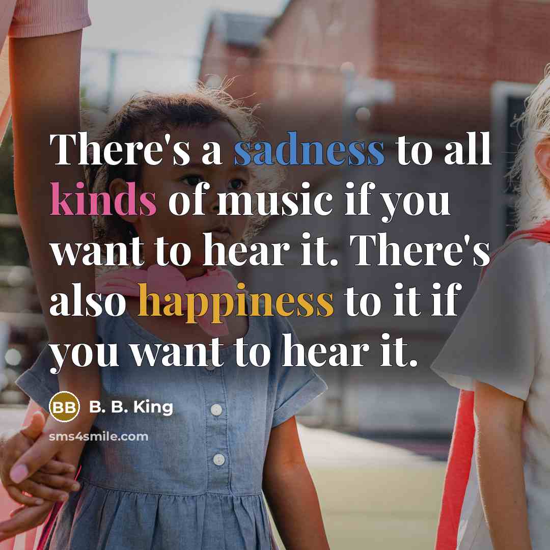 “There's a sadness to all kinds of music if you…” quote by B. B. King