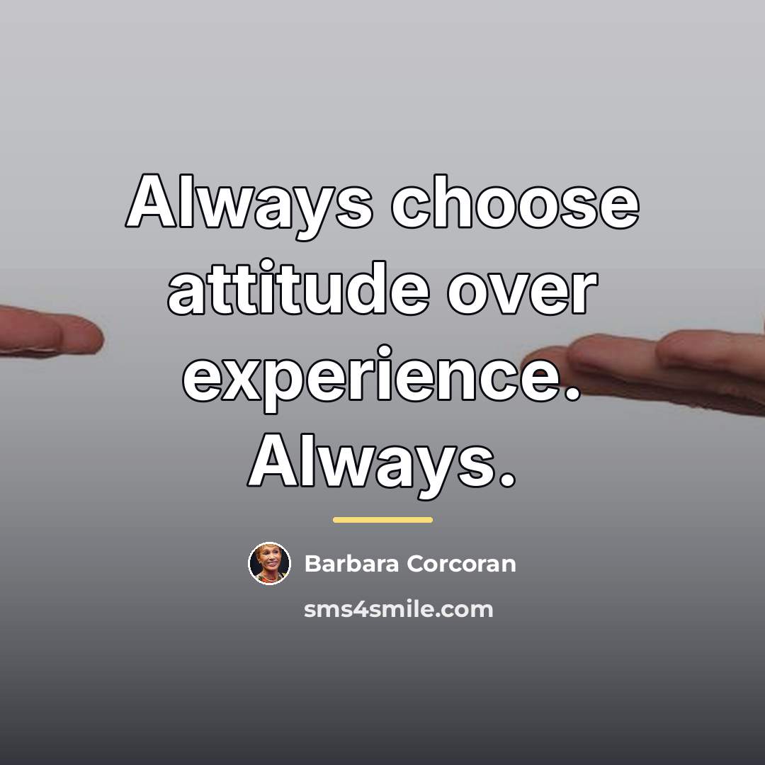 “Always choose attitude over experience. Always.…” quote by Barbara Corcoran