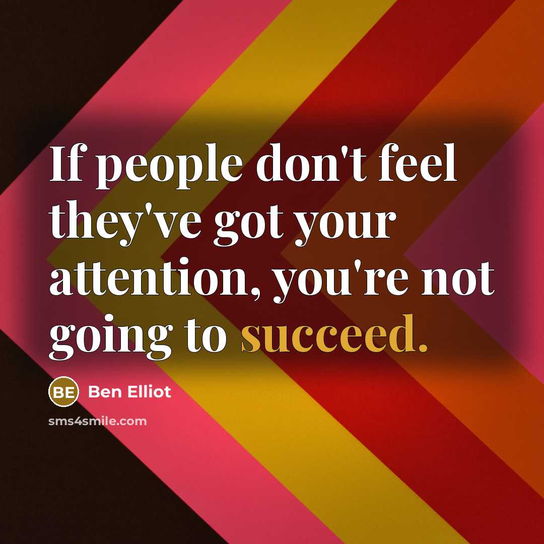 “If people don't feel they've got your attention, you're not…” quote by Ben Elliot