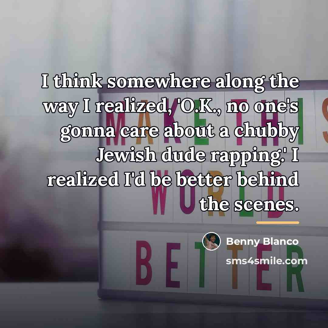 “I think somewhere along the way I realized, 'O.K., no…” quote by Benny Blanco