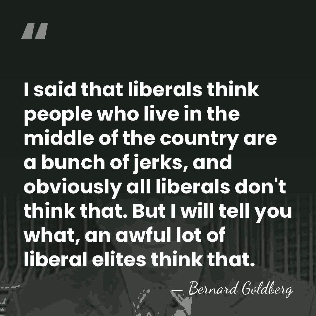 I said that liberals think people who live in the middle of&hellip; - Bernard Goldberg