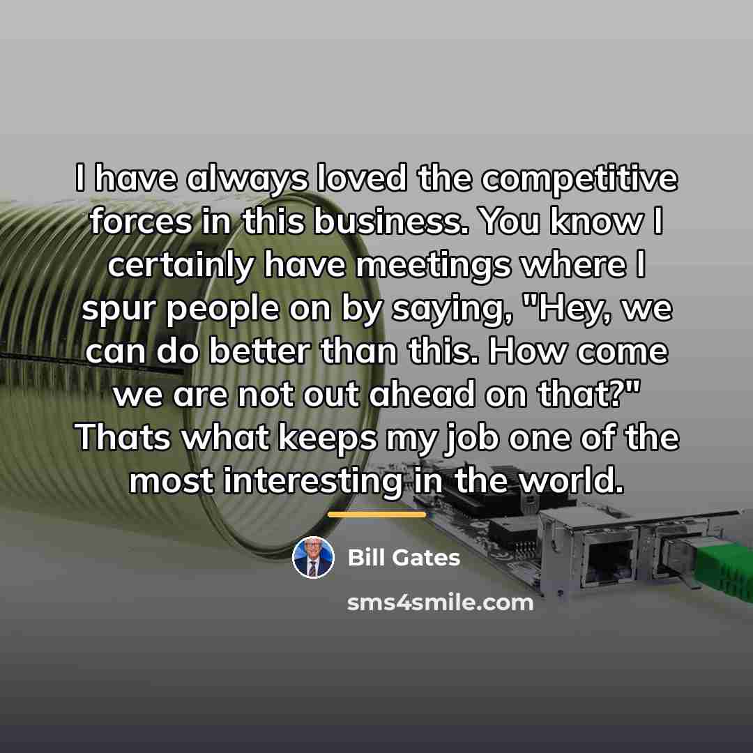 “I have always loved the competitive forces in this business.…” quote by Bill Gates