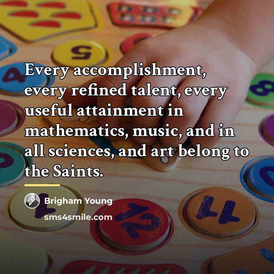“Every accomplishment, every refined talent, every useful attainment in mathematics,…” quote by Brigham Young