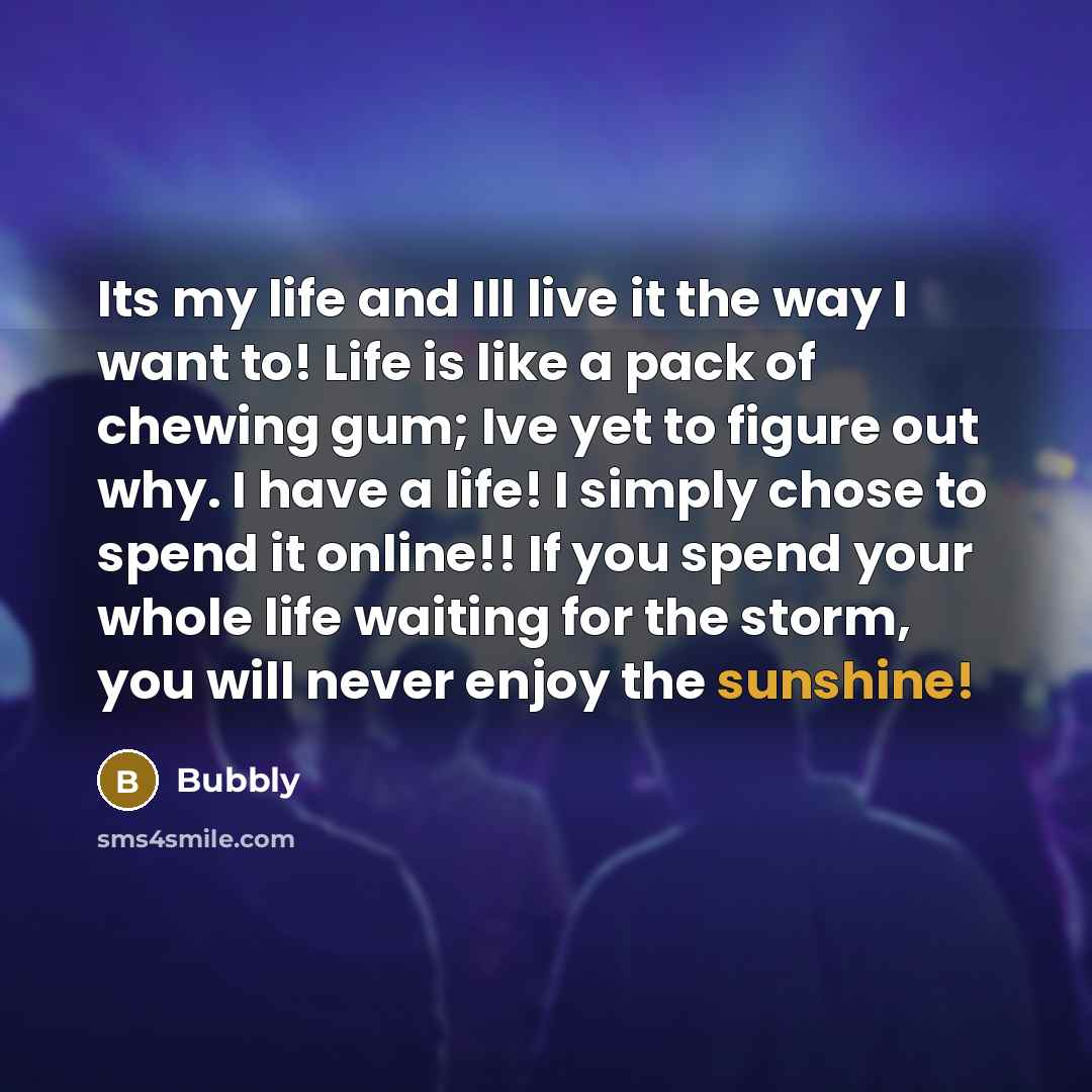 “Its my life and Ill live it the way I…” quote by Bubbly