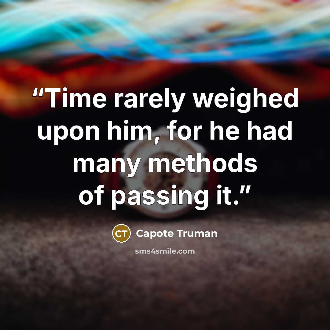 “Time rarely weighed upon him, for he had many methods of passing it.” quote by Capote Truman