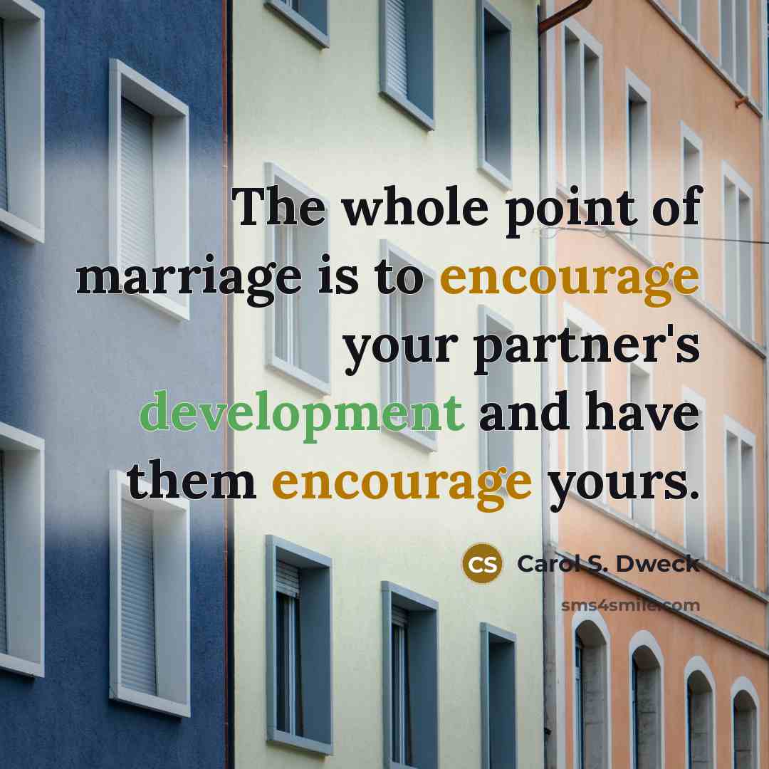 “The whole point of marriage is to encourage your partner's…” quote by Carol S. Dweck