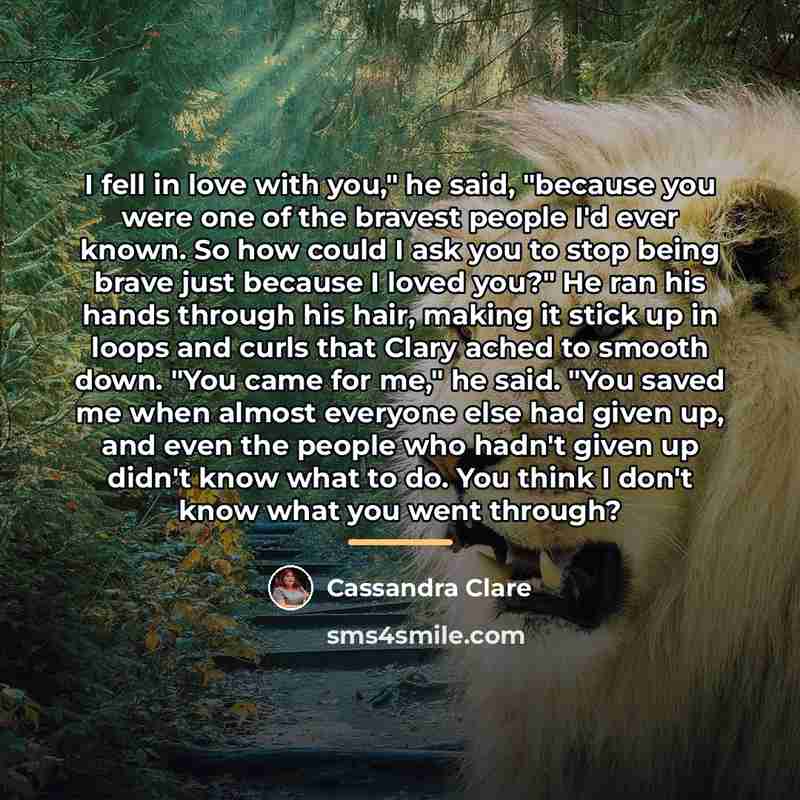 “I fell in love with you," he said, "because you…” quote by Cassandra Clare