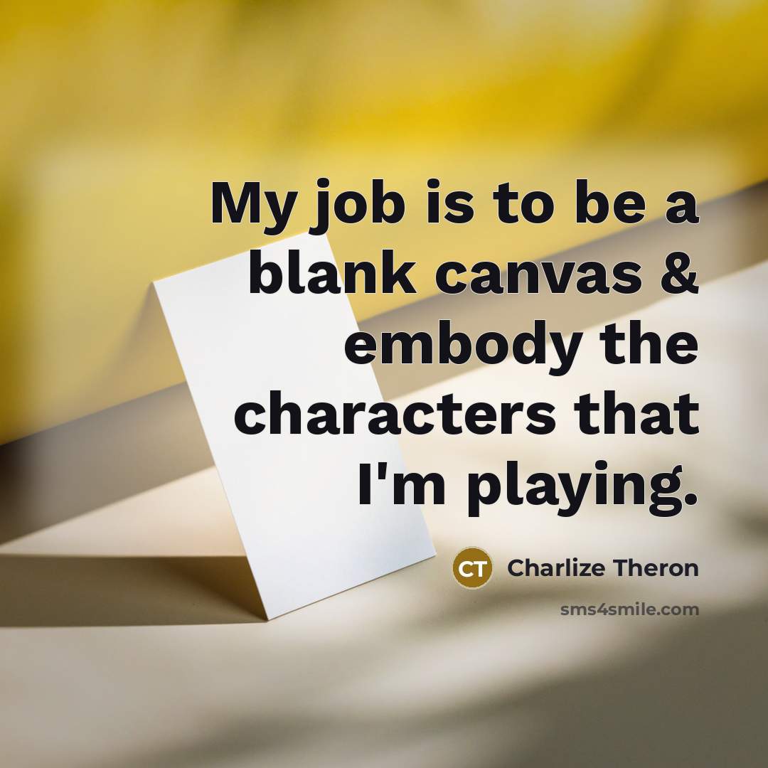 “My job is to be a blank canvas & embody…” quote by Charlize Theron