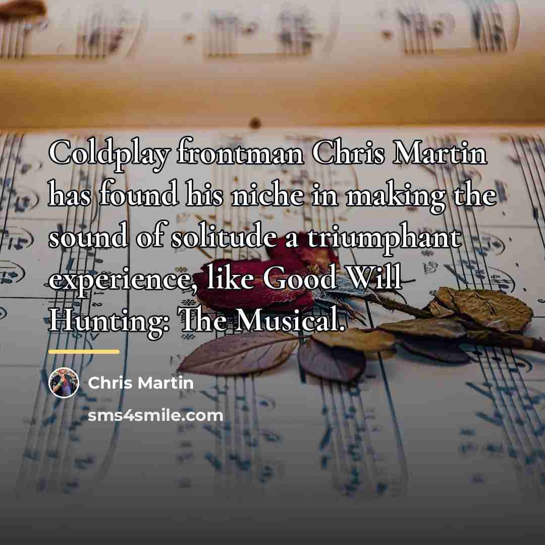“Coldplay frontman Chris Martin has found his niche in making…” quote by Chris Martin