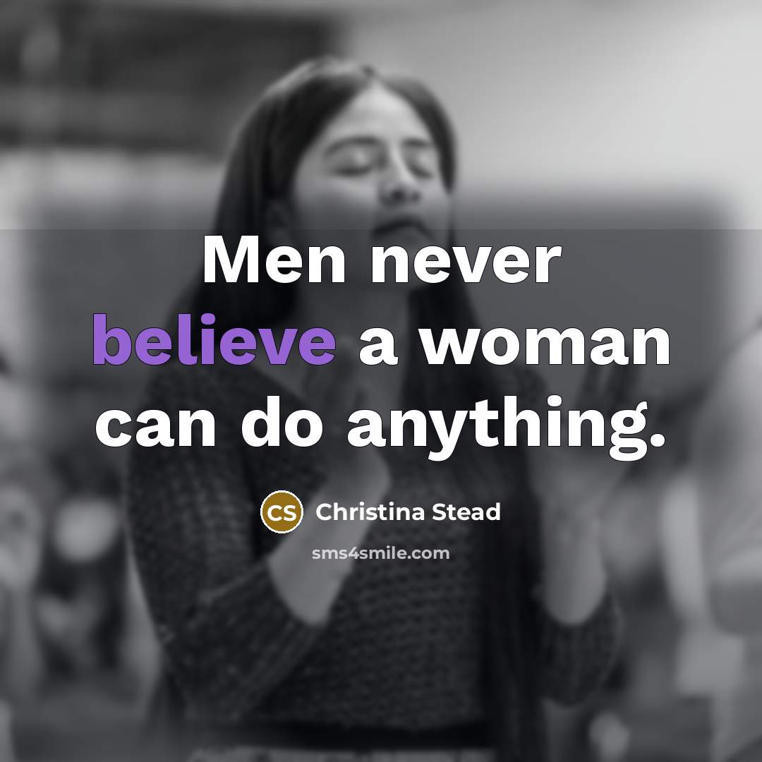“Men never believe a woman can do anything.…” quote by Christina Stead