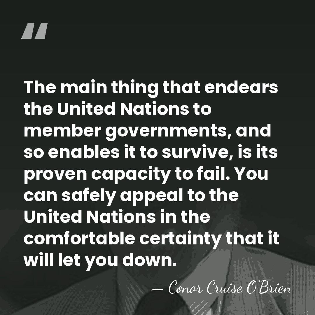 The main thing that endears the United Nations to member governments, and&hellip; - Conor Cruise O'Brien