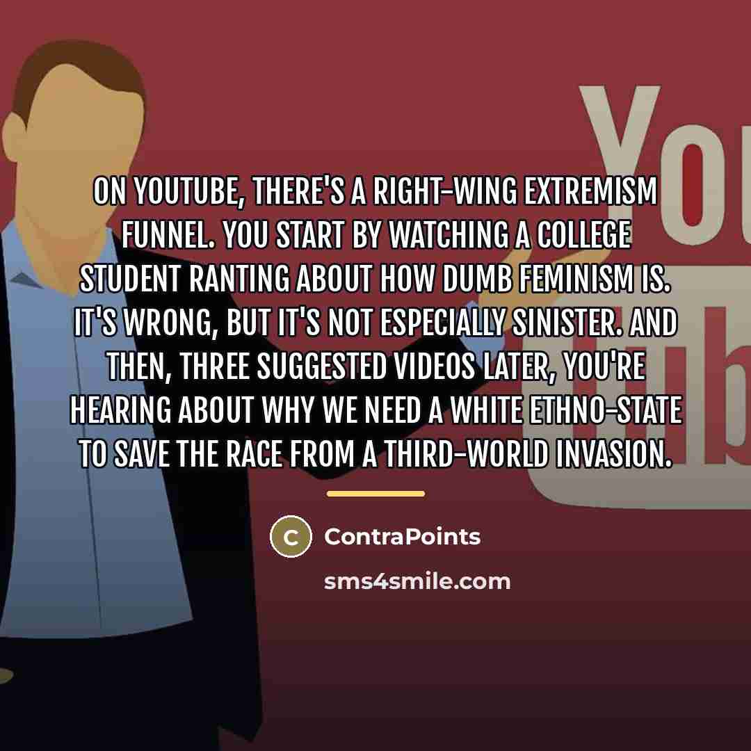“On YouTube, there's a right-wing extremism funnel. You start by…” quote by ContraPoints