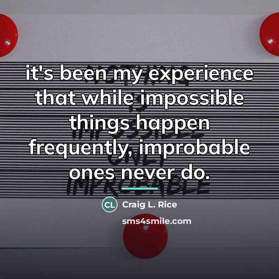 “it's been my experience that while impossible things happen frequently,…” quote by Craig L. Rice