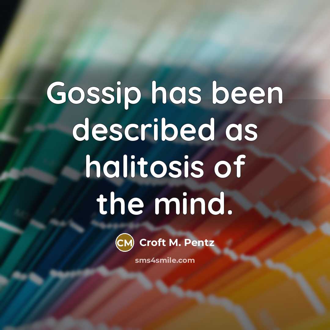 “Gossip has been described as halitosis of the mind.…” quote by Croft M. Pentz