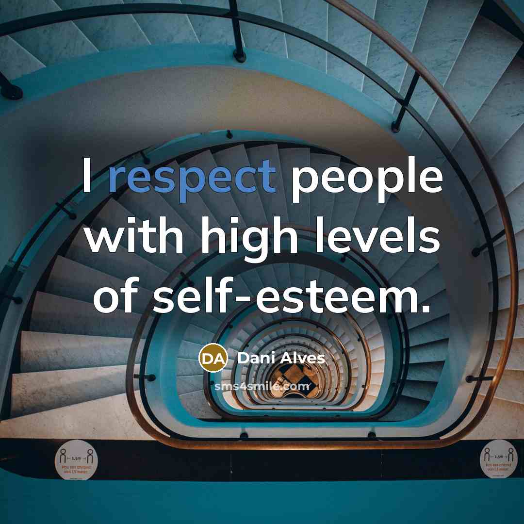 “I respect people with high levels of self-esteem.” quote by Dani Alves