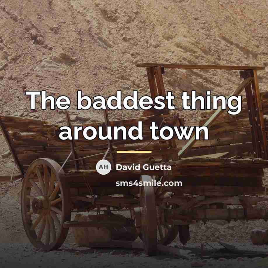 “The baddest thing around town…” quote by David Guetta