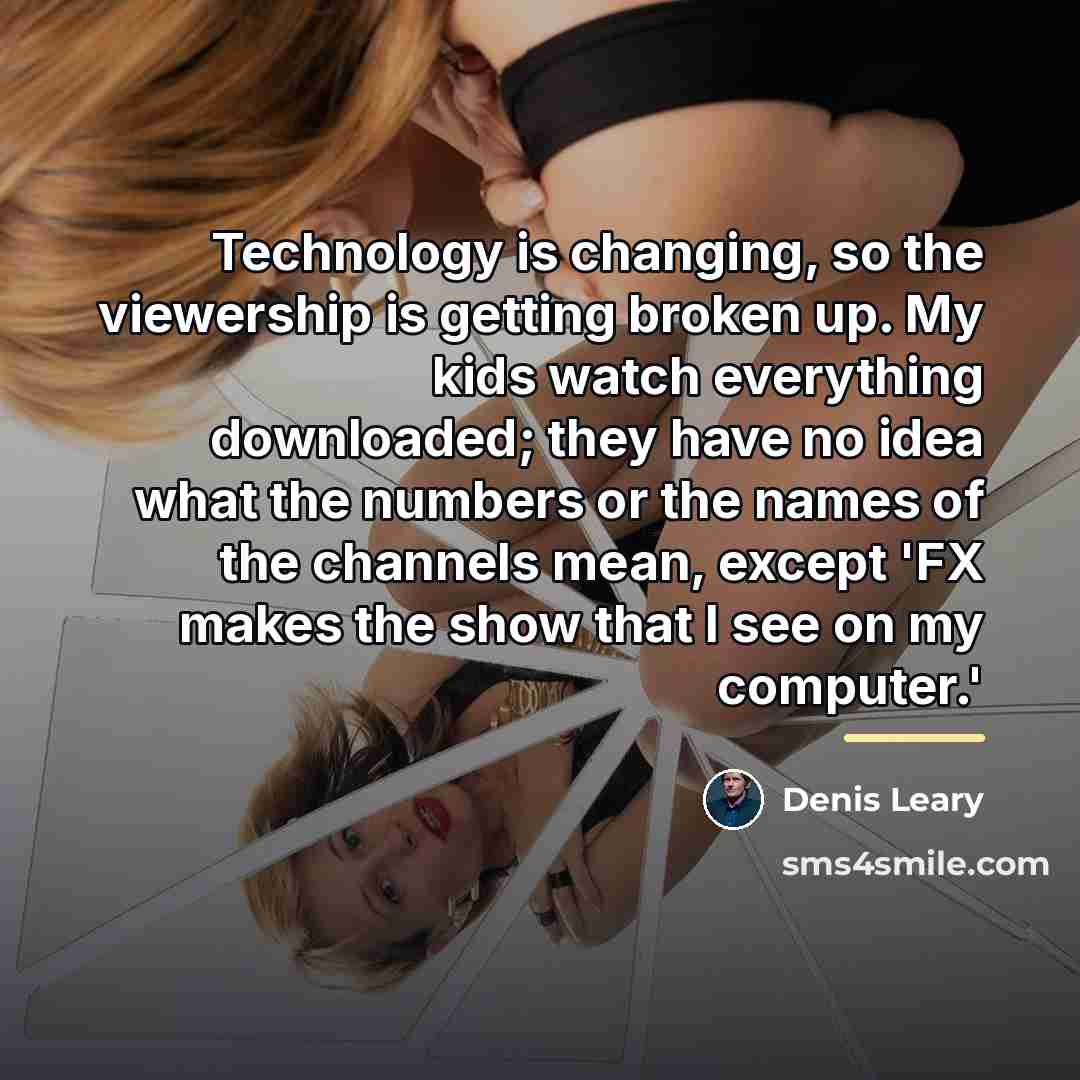 “Technology is changing, so the viewership is getting broken up.…” quote by Denis Leary