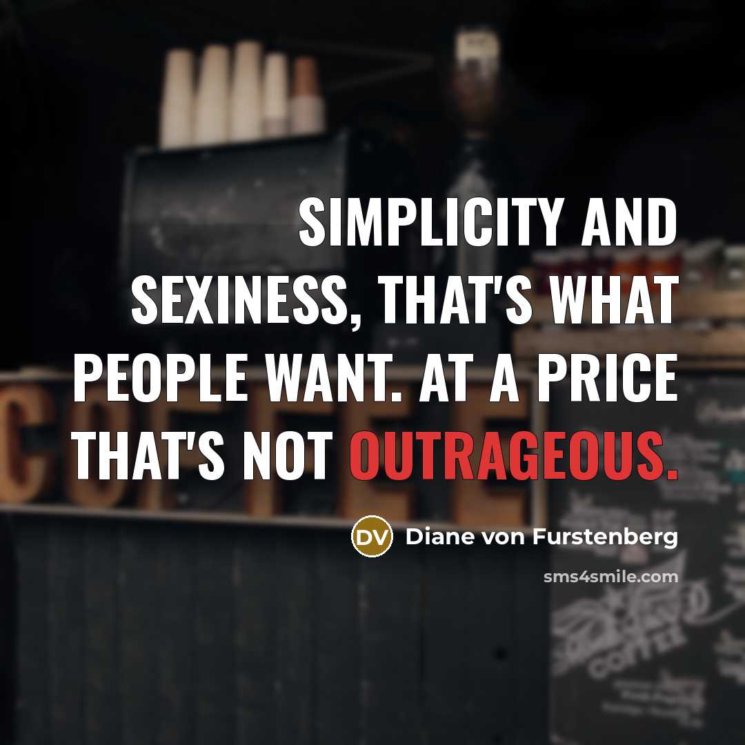 “Simplicity and sexiness, that's what people want. At a price…” quote by Diane von Furstenberg