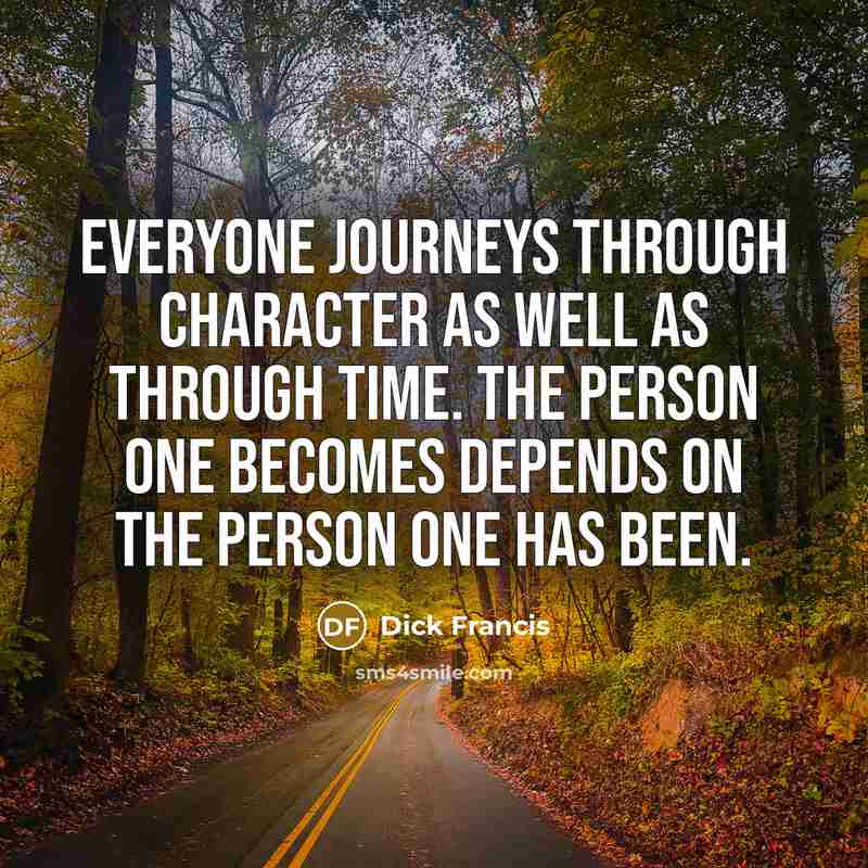 “Everyone journeys through character as well as through time. The…” quote by Dick Francis